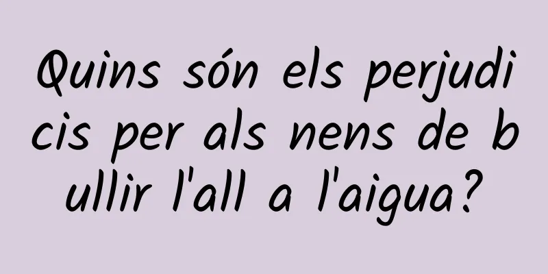 Quins són els perjudicis per als nens de bullir l'all a l'aigua?