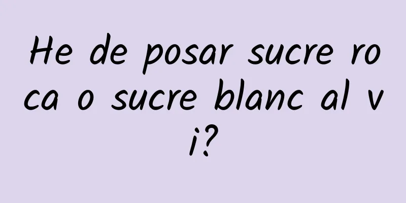 He de posar sucre roca o sucre blanc al vi?