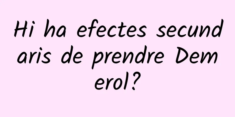 Hi ha efectes secundaris de prendre Demerol?