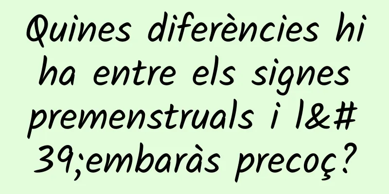 Quines diferències hi ha entre els signes premenstruals i l'embaràs precoç?