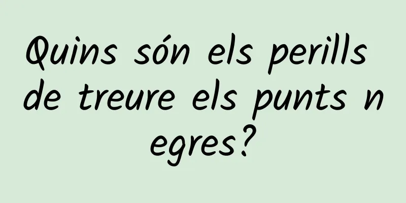 Quins són els perills de treure els punts negres?