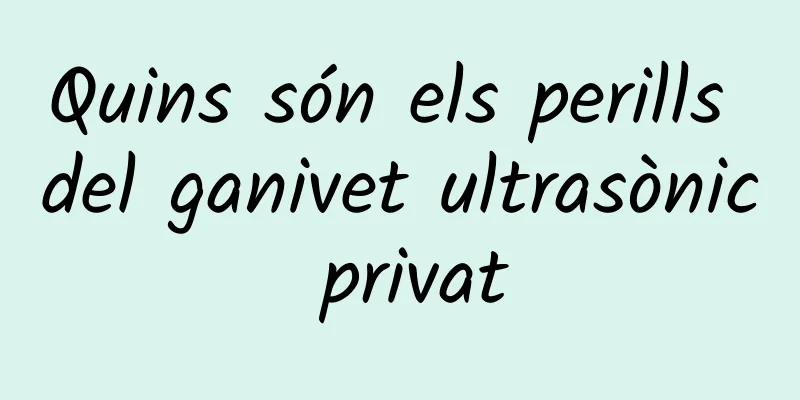 Quins són els perills del ganivet ultrasònic privat