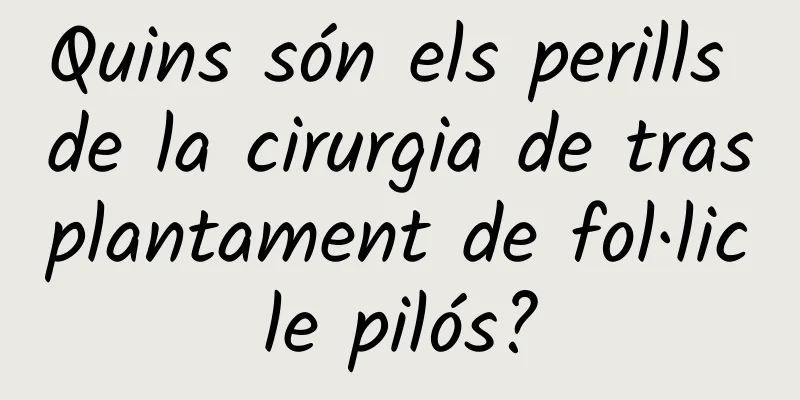Quins són els perills de la cirurgia de trasplantament de fol·licle pilós?