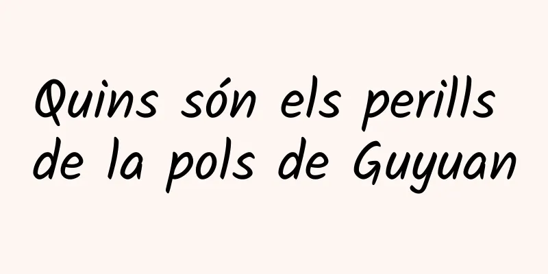 Quins són els perills de la pols de Guyuan