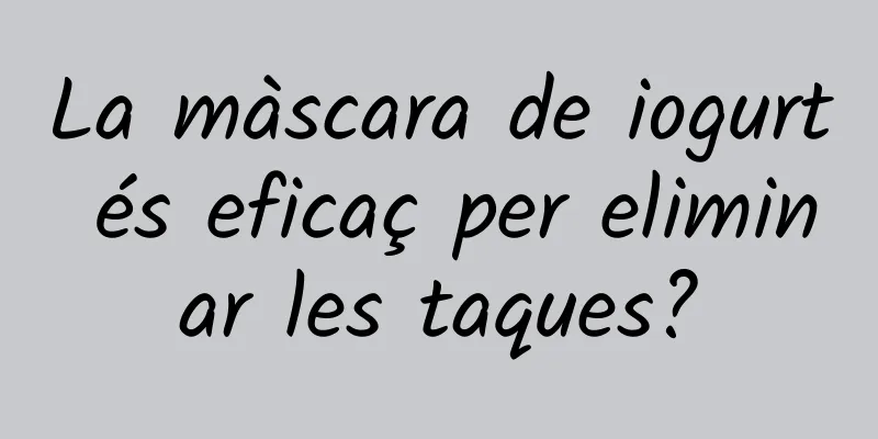 La màscara de iogurt és eficaç per eliminar les taques?