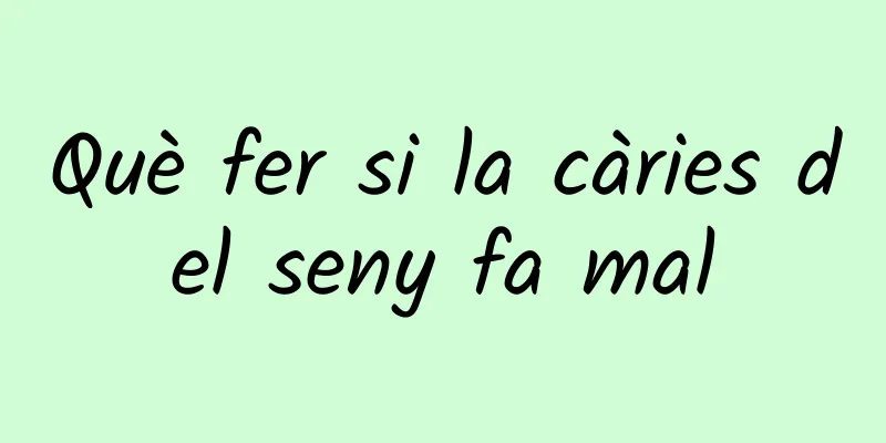 Què fer si la càries del seny fa mal