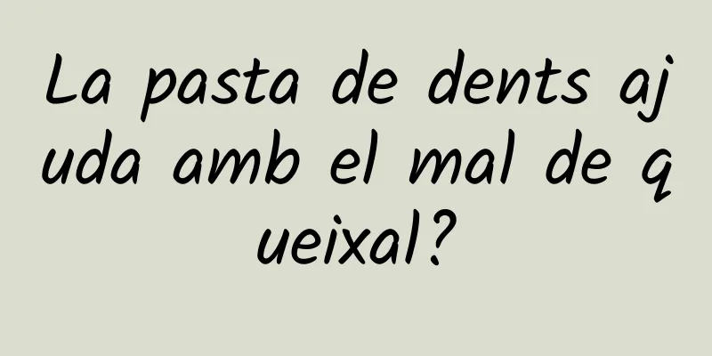 La pasta de dents ajuda amb el mal de queixal?