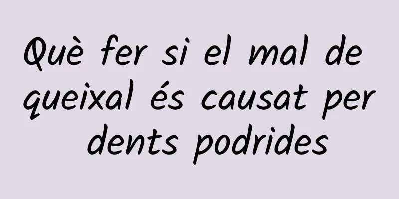 Què fer si el mal de queixal és causat per dents podrides