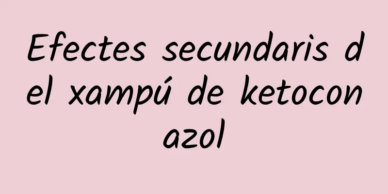 Efectes secundaris del xampú de ketoconazol