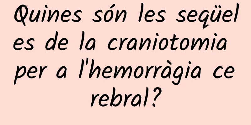 Quines són les seqüeles de la craniotomia per a l'hemorràgia cerebral?