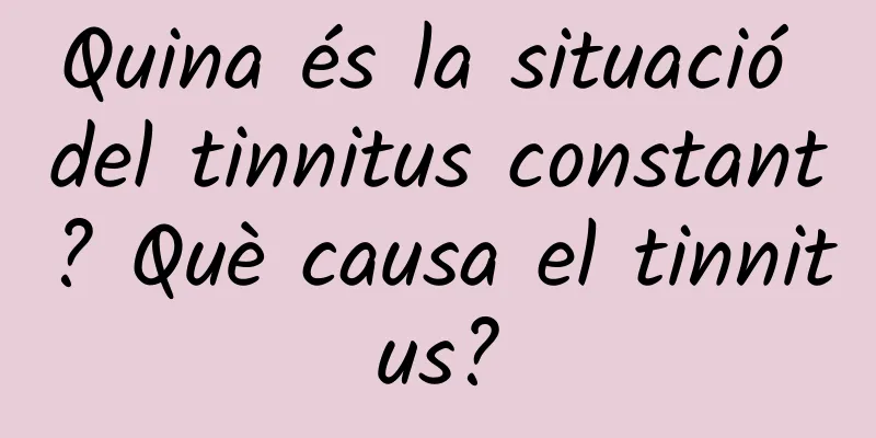 Quina és la situació del tinnitus constant? Què causa el tinnitus?
