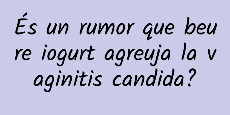 És un rumor que beure iogurt agreuja la vaginitis candida?