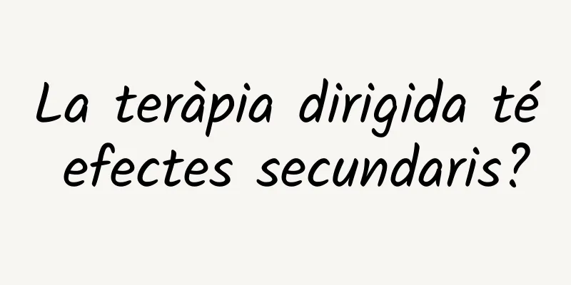 La teràpia dirigida té efectes secundaris?