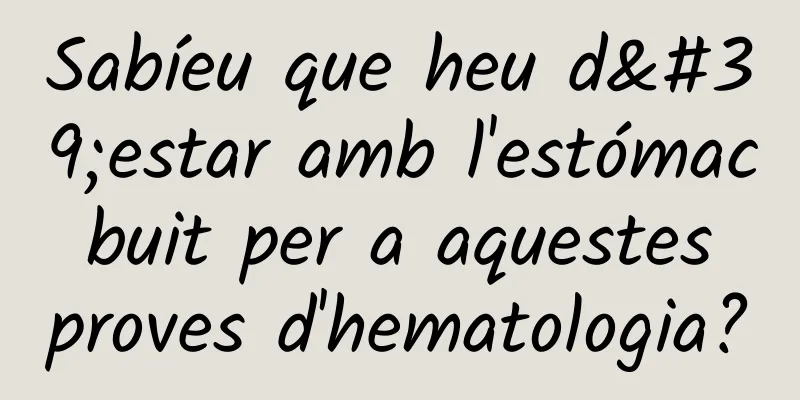 Sabíeu que heu d'estar amb l'estómac buit per a aquestes proves d'hematologia?
