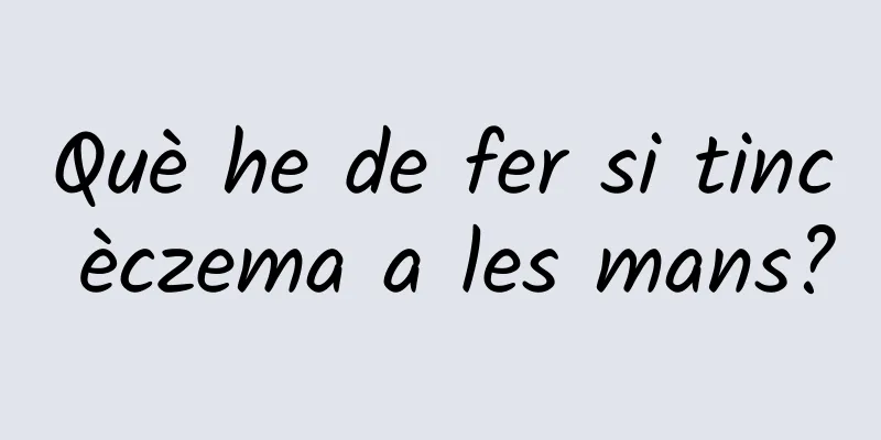 Què he de fer si tinc èczema a les mans?