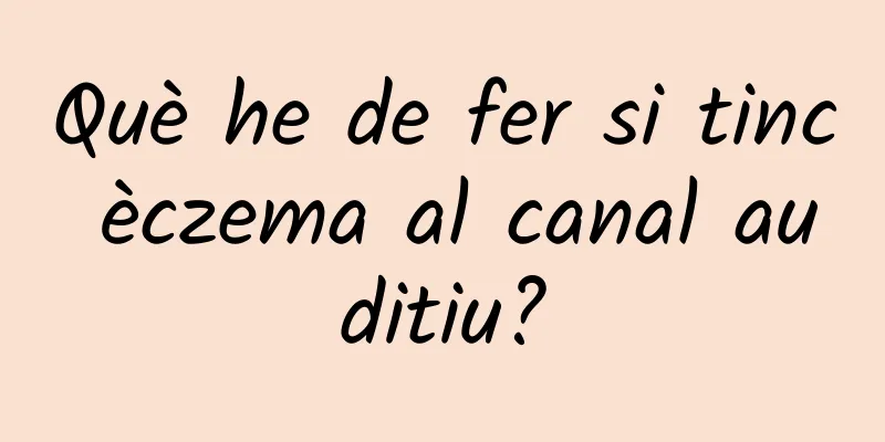 Què he de fer si tinc èczema al canal auditiu?