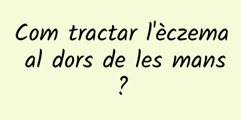 Com tractar l'èczema al dors de les mans?