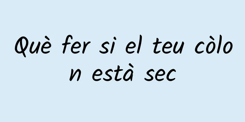 Què fer si el teu còlon està sec