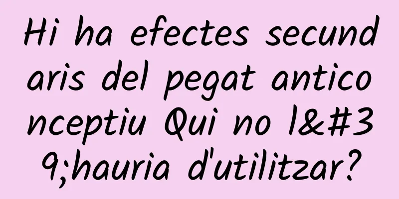 Hi ha efectes secundaris del pegat anticonceptiu Qui no l'hauria d'utilitzar?