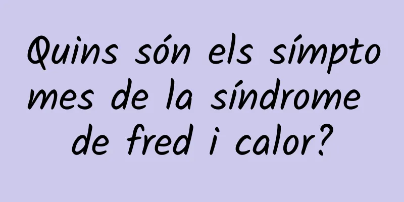Quins són els símptomes de la síndrome de fred i calor?