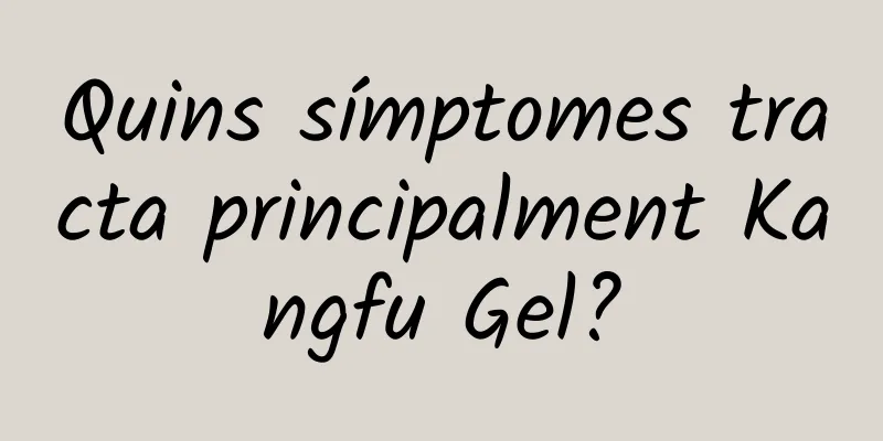 Quins símptomes tracta principalment Kangfu Gel?