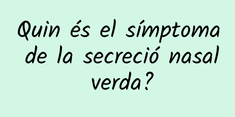 Quin és el símptoma de la secreció nasal verda?