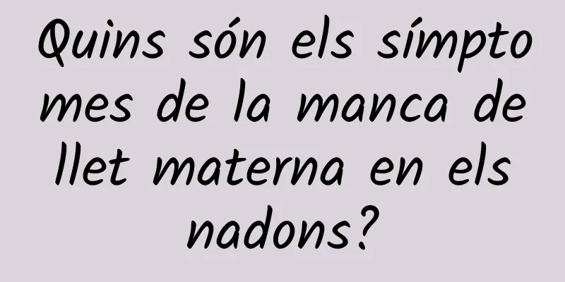 Quins són els símptomes de la manca de llet materna en els nadons?
