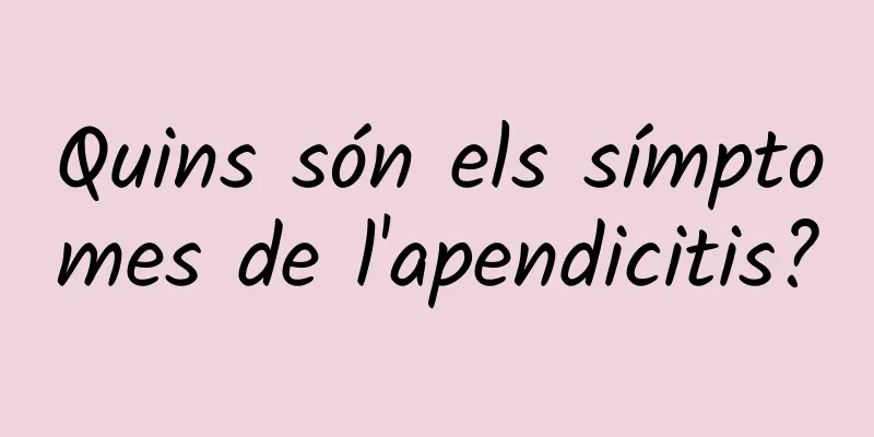 Quins són els símptomes de l'apendicitis?