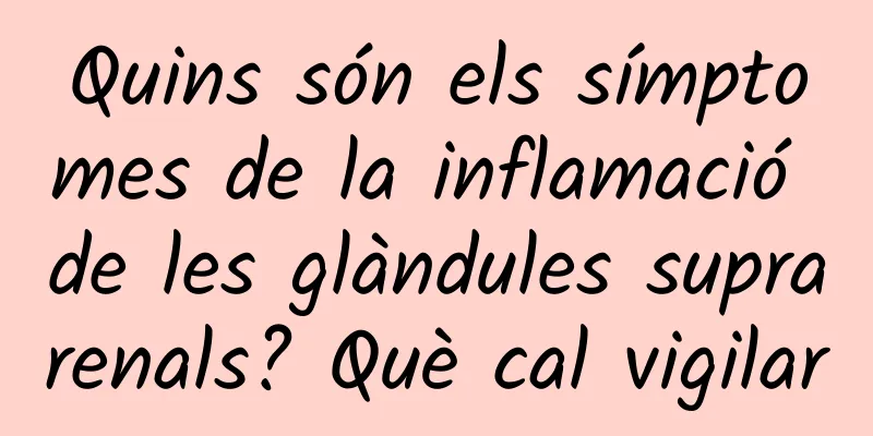Quins són els símptomes de la inflamació de les glàndules suprarenals? Què cal vigilar