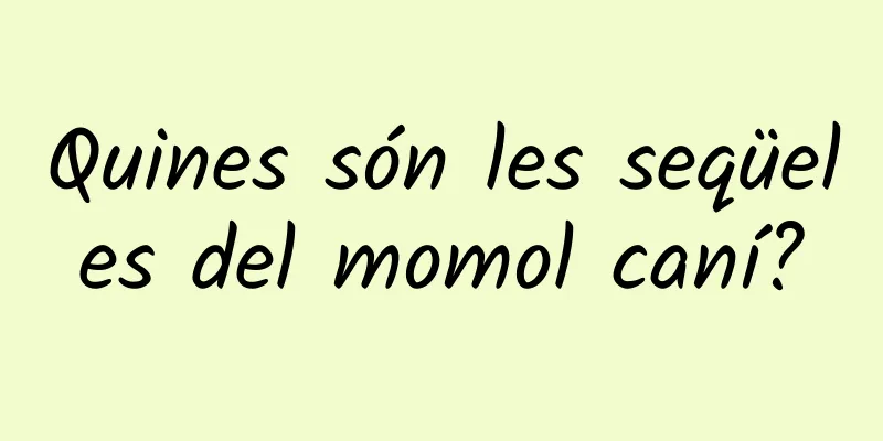 Quines són les seqüeles del momol caní?