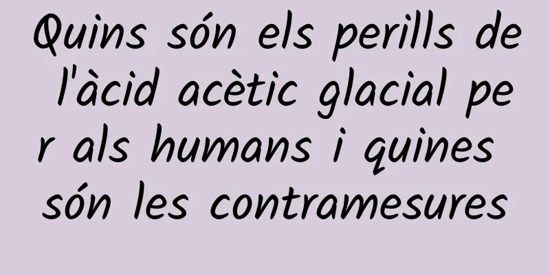 Quins són els perills de l'àcid acètic glacial per als humans i quines són les contramesures
