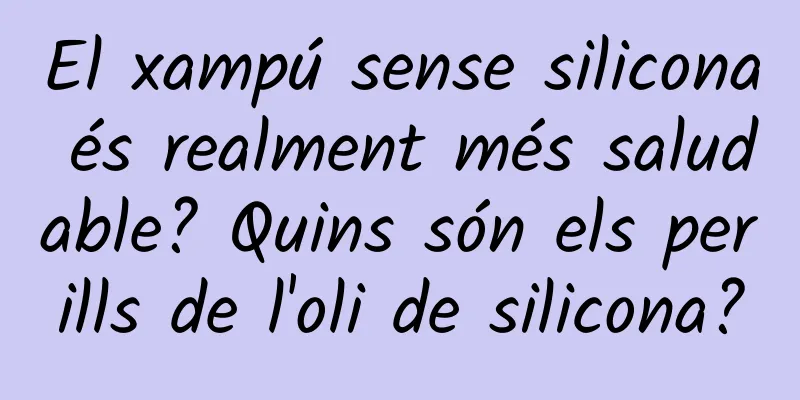 El xampú sense silicona és realment més saludable? Quins són els perills de l'oli de silicona?