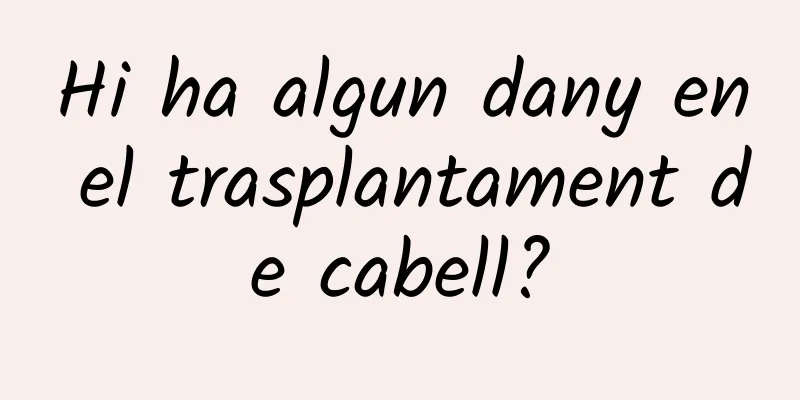 Hi ha algun dany en el trasplantament de cabell?