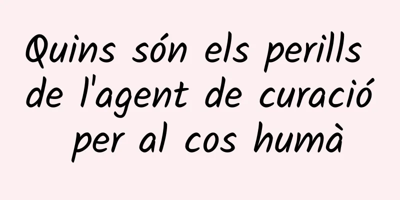 Quins són els perills de l'agent de curació per al cos humà