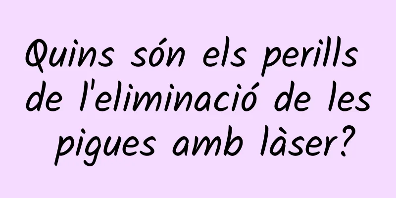 Quins són els perills de l'eliminació de les pigues amb làser?