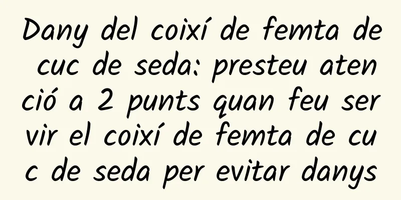 Dany del coixí de femta de cuc de seda: presteu atenció a 2 punts quan feu servir el coixí de femta de cuc de seda per evitar danys