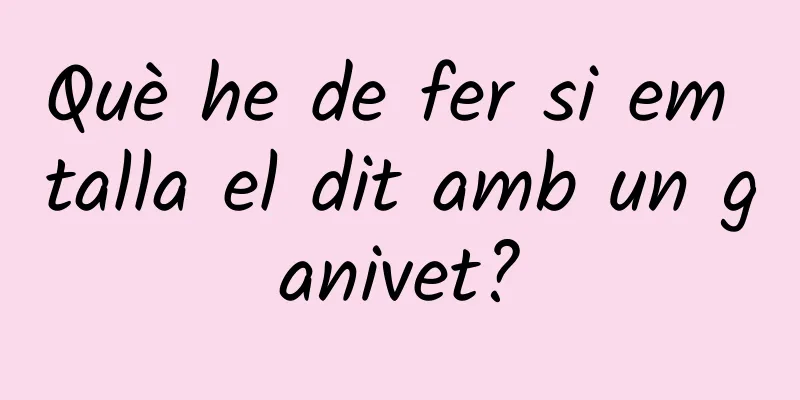 Què he de fer si em talla el dit amb un ganivet?