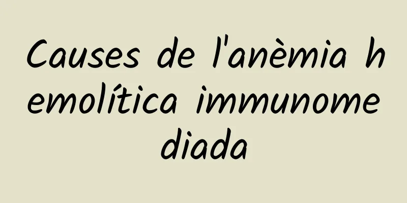 Causes de l'anèmia hemolítica immunomediada