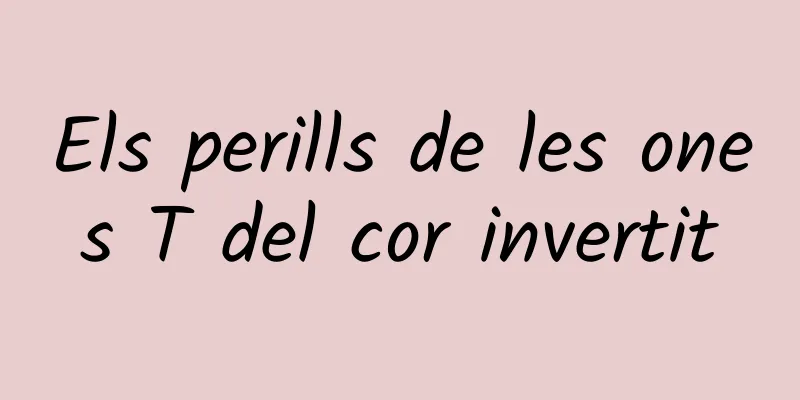 Els perills de les ones T del cor invertit