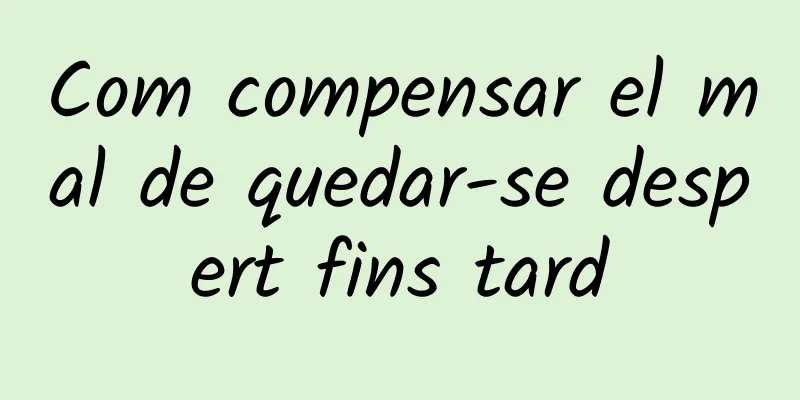 Com compensar el mal de quedar-se despert fins tard