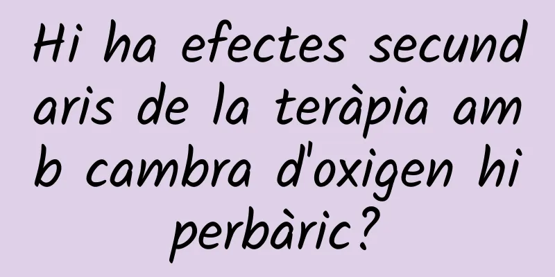 Hi ha efectes secundaris de la teràpia amb cambra d'oxigen hiperbàric?