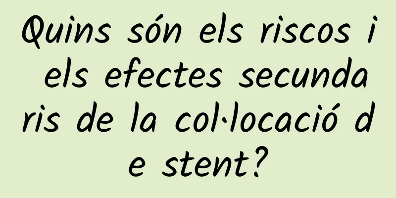 Quins són els riscos i els efectes secundaris de la col·locació de stent?