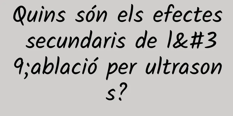 Quins són els efectes secundaris de l'ablació per ultrasons?