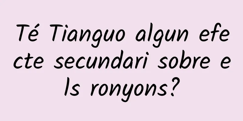 Té Tianguo algun efecte secundari sobre els ronyons?