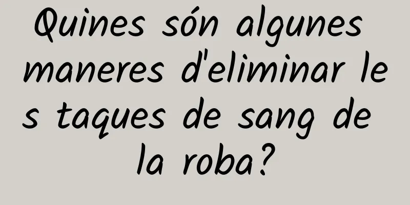Quines són algunes maneres d'eliminar les taques de sang de la roba?