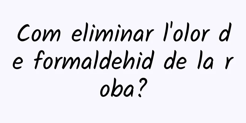 Com eliminar l'olor de formaldehid de la roba?