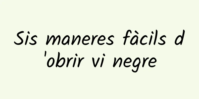 Sis maneres fàcils d'obrir vi negre