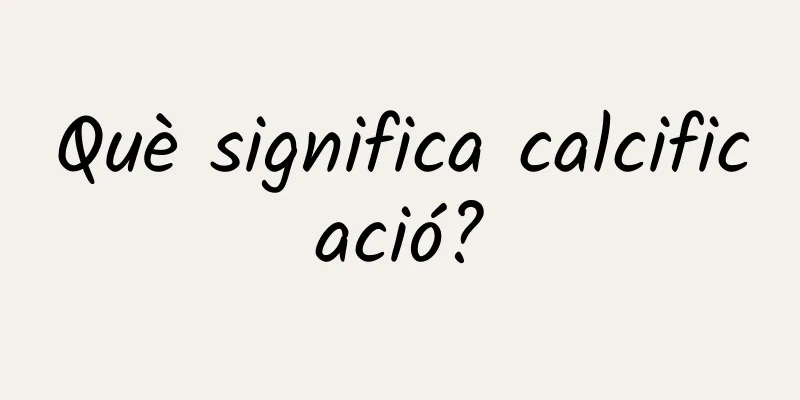 Què significa calcificació?