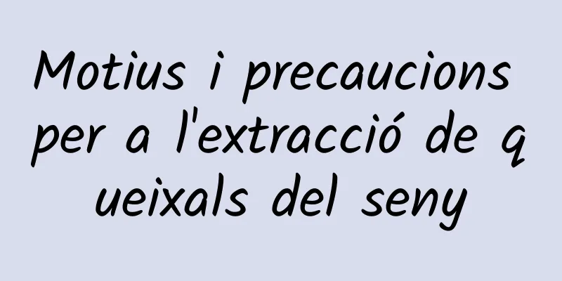 Motius i precaucions per a l'extracció de queixals del seny