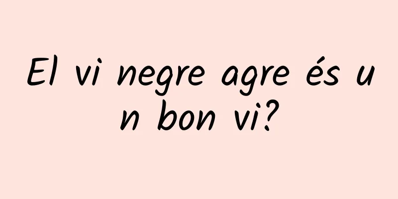 El vi negre agre és un bon vi?